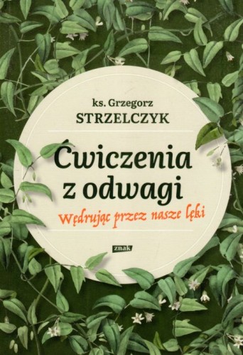 Ćwiczenia z odwagi. Wędrując przez nasze lęki (książka) - ks. Grzegorz Strzelczyk, psychologia, Wydawnictwo Znak, 2022 r., oprawa miękka ze skrzydełkami - 13895 9788324063901