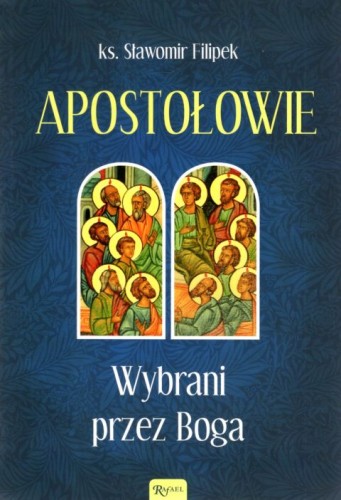 Apostołowie, wybrani przez Boga (książka) - ks. Sławomir Filipek, albumy, Dom Wydawniczy Rafael, 2022 r., oprawa zintegrowana - 13748 9788367043816