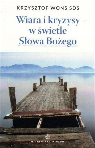 Wiara i kryzys w świetle Słowa Bożego (książka) - ks. Krzysztof Wons SDS, homiletyka, Wydawnictwo Salwator, 2015 r., oprawa miękka - 13590 9788375804263