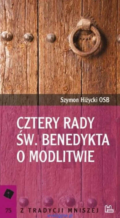 Cztery rady św. Benedykta o modlitwie (książka) - Szymon Hiżycki, biografie; dzieci, Wydawnictwo OO. Benedyktynów TYNIEC, 2022 r., oprawa miękka - 13576 9788382051650