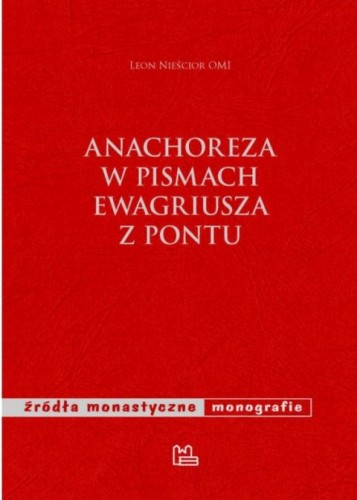 Anachoreza w pismach Ewagriusza z Pontu. Źródła monastyczne (książka) - Leon Nieścior, naukowe, Wydawnictwo OO. Benedyktynów TYNIEC, 2022 r., oprawa miękka - 13569 9788382051643