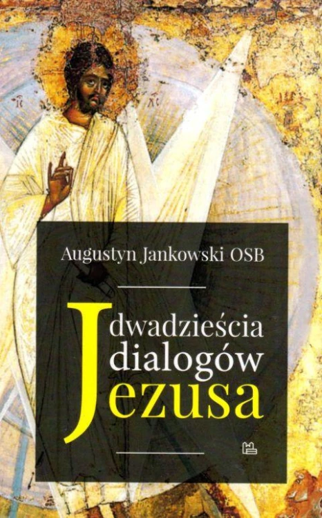 Dwadzieścia dialogów Jezusa (książka) - Augustyn Jankowski OSB, Jezus, Wydawnictwo OO. Benedyktynów TYNIEC, 2017 r., oprawa miękka - 13509 9788373546585