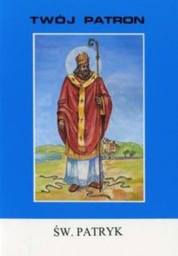 Twój patron - Św. Patryk (książka) - ks. Tarsycjusz Sinka, biografie, Wydawnictwo Instytut Teologiczny Księży Misjonarzy, 1999 r., oprawa miękka - 13198 9788372161758