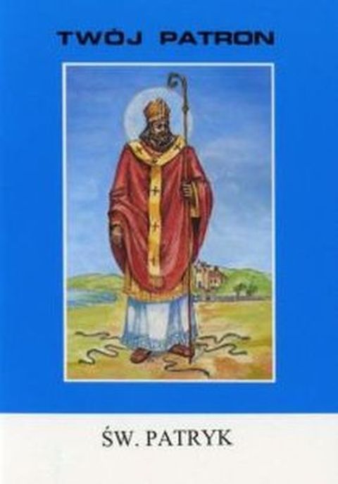 Twój patron - Św. Patryk (książka) - ks. Tarsycjusz Sinka, biografie, Wydawnictwo Instytut Teologiczny Księży Misjonarzy, 1999 r., oprawa miękka - 13198 9788372161758