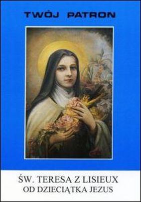 Twój patron - Św. Teresa (od Dzieciątka Jezus (książka) - ks. T. Sinka, biografie, Wydawnictwo Instytut Teologiczny Księży Misjonarzy, 2003 r., oprawa miękka - 13191 9788372163998