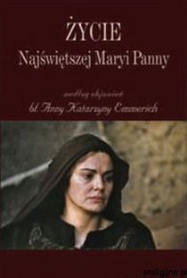 Życie Najświętszej Maryi Panny (książka) - Anna Katarzyna Emmerich, objawienia, cuda, Wydawnictwo AA - Kraków, 2004 r., oprawa twarda - 13038 9788361374084