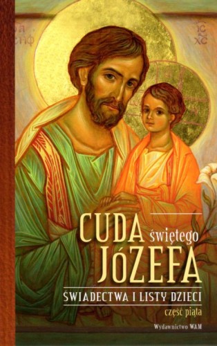 Cuda świętego Józefa. Świadectwa i listy dzieci cz.V (książka) - Katarzyna Pytlarz  (opr.) , biografie, Wydawnictwo WAM, 2022 r., oprawa twarda - 12858 9788327730190