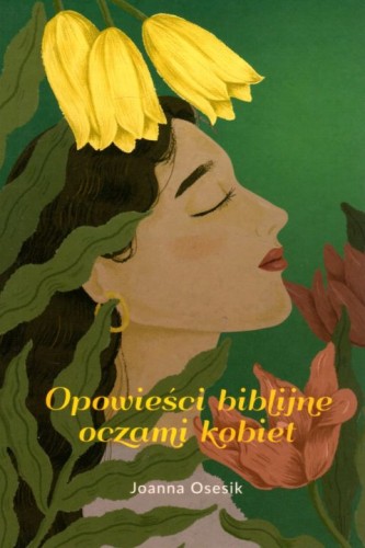 Opowieści biblijne oczami kobiet (książka) - Joanna Osesik, powieść, Drukarnia i Księgarnia św. Wojciecha, 2022 r., oprawa miękka - 12808 9788380655225