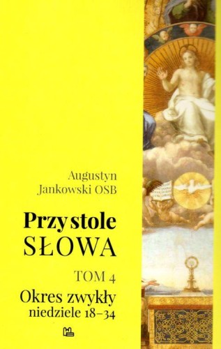Przy stole słowa t. 4 Okres zwykły, niedziele 18-34 (książka) - Augustyn Jankowski, homiletyka, Wydawnictwo OO. Benedyktynów TYNIEC, 2018 r., oprawa miękka - 12656 9788373548183