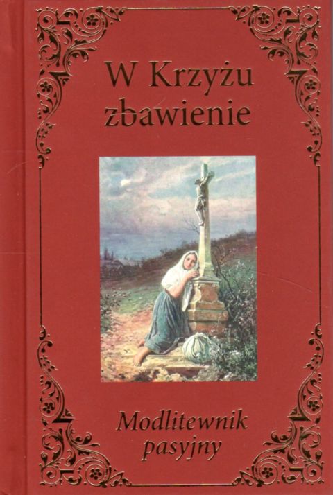 W krzyżu Zbawienie - modlitewnik pasyjny (książka) - ks. Karol Antoniewicz, Wielkanoc Wielki Post, Wydawnictwo Drukarnia Diecezjalna - Sandomierz, 2022 r., oprawa twarda - 12643 9788381014717