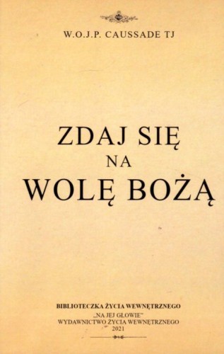 Zdaj się na wolę Bożą (książka) - O. W.J.P. Caussade, duchowość, WYD.NA JEJ GŁOWIE, 2021 r., oprawa miękka - 12305 9788367079105