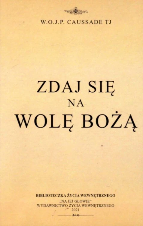 Zdaj się na wolę Bożą (książka) - O. W.J.P. Caussade, duchowość, WYD.NA JEJ GŁOWIE, 2021 r., oprawa miękka - 12305 9788367079105