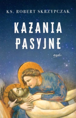 Kazania pasyjne (książka) - ks. Robert Skrzypczak, Wielkanoc Wielki Post, ESPRIT, 2023 r., oprawa miękka ze skrzydełkami - 12267 9788367530712