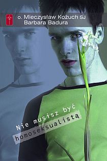 Nie musisz być homoseksualistą (książka) - o. Kożuch Mieczysław SJ, Barbara Badura, psychologia, Wydawnictwo Misjonarzy Krwi Chrystusa POMOC, oprawa broszurowa miękka - 12248 9788372568557