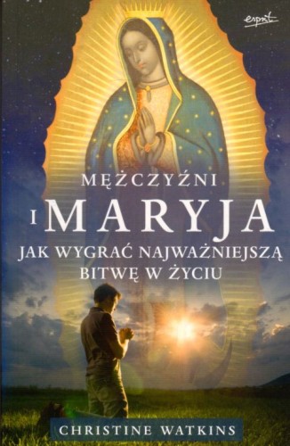 Mężczyźni i Maryja. Jak wygrać najważniejszą bitwę w życiu (książka) - Christine Watkins, maryjne, ESPRIT, 2022 r., oprawa miękka - 12169 9788366859739
