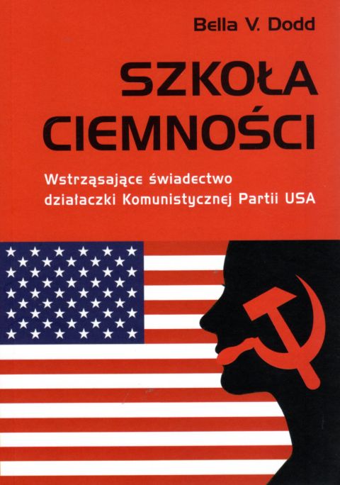 Szkoła ciemności. Wstrząsające świadectwo działaczki Komunistycznej Partii USA (książka) - Bella V. Dodd, świadectwa, Wydawnictwo AA - Kraków, 2020 r., oprawa miękka - 11785 9788378648260