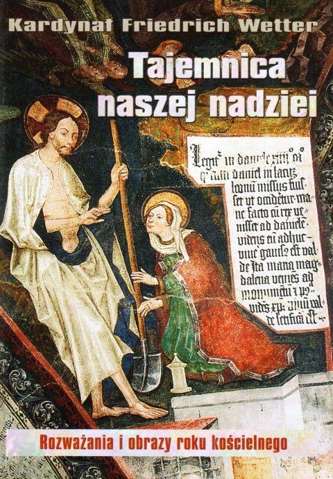Tajemnica naszej nadziei. Rozważania i obrazy roku kościelnego (książka) - Friedrich Wetter, naukowe, Wrocławska Księgarnia Archidiecezjalna, 2004 r., oprawa twarda - 11705 9788388301681