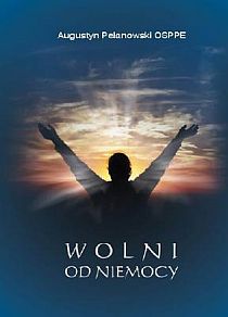 Wolni od niemocy   (opr.miękka) (książka) - Augustyn Pelanowski OSPPE, młodzież, Wydawnictwo Misjonarzy Krwi Chrystusa POMOC, 2004 r., oprawa miękka - 11699 9788372568953