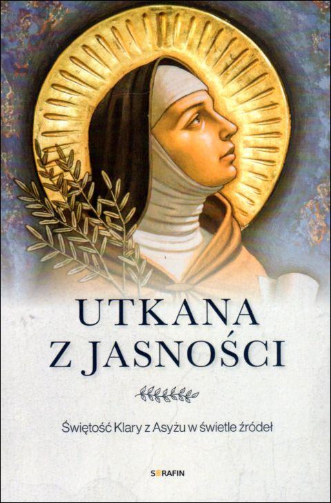 Utkana z jasności. Świętość Klary z Asyżu w świetle źródeł (książka) - Marco Bartoli, biografie, SERAFIN, 2021 r., oprawa miękka ze skrzydełkami - 11232 9788366779389