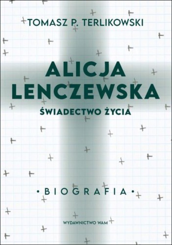 Alicja Lenczewska. Świadectwo życia. Biografia (książka) - Tomasz Terlikowski, biografie, Wydawnictwo WAM, 2021 r., oprawa miękka ze skrzydełkami - 11180 9788327719997