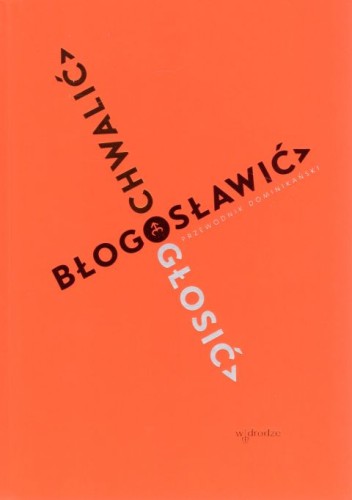 Chwalić, błogosławić, głosić. Przewodnik dominikański (książka) - Magdalena Wojtaś  (opr.) , popularnonaukowe, Wydawnictwo W drodze, 2021 r., oprawa twarda - 11052 9788379065554