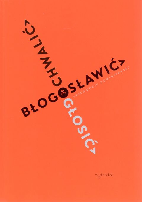 Chwalić, błogosławić, głosić. Przewodnik dominikański (książka) - Magdalena Wojtaś  (opr.) , popularnonaukowe, Wydawnictwo W drodze, 2021 r., oprawa twarda - 11052 9788379065554