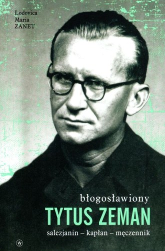 Tytus Zeman. Salezjanin - kapłan - męczennik (książka) - Lodovica Maria Zanet, biografie, Wydawnictwo Salezjańskie - Warszawa, 2021 r., oprawa miękka ze skrzydełkami - 10845 9788372015112