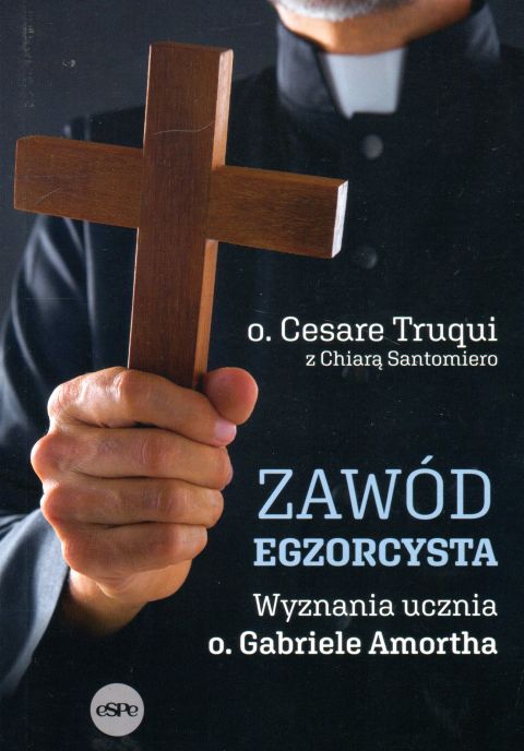 Zawód egzorcysta. Wyznanaia ucznia o. Gabriele Amortha (książka) - o. Cesare Truqui, Chiara Santomiero, Amorth, Wydawnictwo eSPe, 2021 r., oprawa miękka - 10732 9788382010909