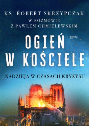 Ogień w Kościele. Nadzieja w czasach kryzysu (książka) - Robert ks Skrzypczak, Paweł Chmielewski, Kościół, ESPRIT, 2025 r., oprawa miękka - 10726 9788368317978