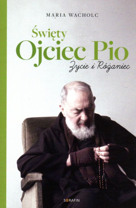 Święty Ojciec Pio. Życie i różaniec (książka) - Maria Wacholc, ojciec Pio, SERAFIN, 2021 r., oprawa miękka - 10495 9788366779303