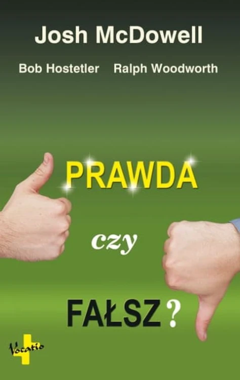 Prawda czy fałsz? (książka) - Josh McDowell, Bob Hostetler, Ralph Woodworth, pedagogika, Oficyna Wydawnicza VOCATIO, 2009 r., oprawa miękka - 10272 9788374920889