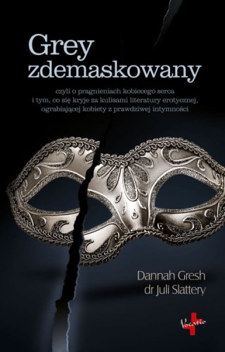 Grey zdemaskowany, czyli o pragnieniach kobiecego serca i tym, co się kryje za kulisami literatury erotycznej (książka) - Dannah Gresh,  dr Juli Slattery, psychologia, Oficyna Wydawnicza VOCATIO, 2016 r., oprawa miękka - 10263 9788378291985
