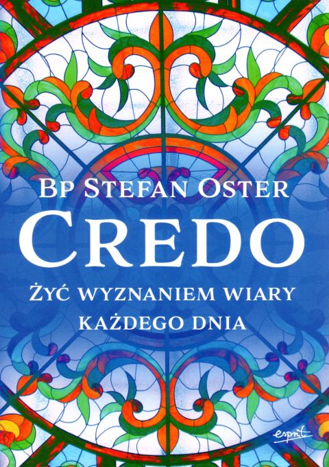 Credo. Żyć wyznaniem wiary każdego dnia (książka) - Stefan BP Oster, wiara, ESPRIT, 2019 r., oprawa miękka ze skrzydełkami - 09947 9788366859333