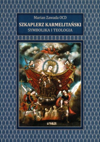 Szkaplerz Karmelitański. Symbolika i Teologia (książka) - Marian Zawada OCD, maryjne, Wydawnictwo OO. Karmelitów Bosych, 2021 r., oprawa miękka - 09939 9788376046310