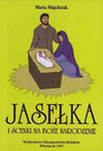 Jasełka i scenki na Boże Narodzenie - część 1 (książka) - Maria Majchrzak, scenariusze; Boże Narodzenie, Adwent, Wydawnictwo Duszpasterstwa Rolników, 2003 r., oprawa miękka - 09885 9788386493210