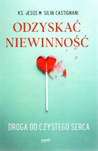 Odzyskać niewinność. Droga do czystego serca (książka) - ks. Jesus M. Silva Castignani, małżeństwo, ESPRIT, 2021 r., oprawa miękka ze skrzydełkami - 09708 9788366859302