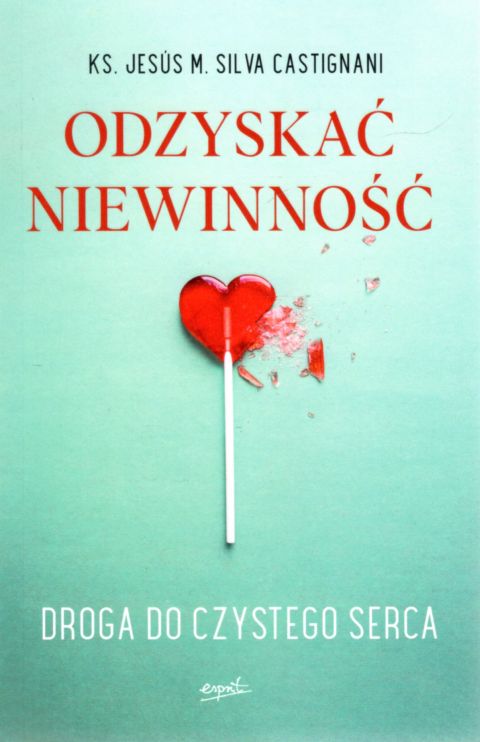 Odzyskać niewinność. Droga do czystego serca (książka) - ks. Jesus M. Silva Castignani, małżeństwo, ESPRIT, 2021 r., oprawa miękka ze skrzydełkami - 09708 9788366859302