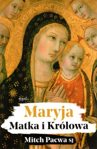 Maryja. Matka i Królowa. Przewodnik bibliny dla katolików (książka) - o. Mitch Pacwa, maryjne, ESPRIT, 2021 r., oprawa miękka - 09706 9788366859272