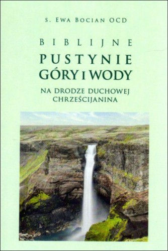 Biblijne pustynie, góry i wody (książka) - s. Ewa Bocian, modlitwa, Wydawnictwo Flos Carmeli, 2021 r., oprawa miękka ze skrzydełkami - 09376 9788366504400