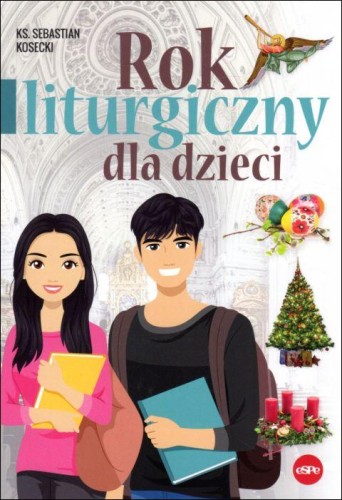 Rok liturgiczny dla dzieci (książka) - ks. Sebastian Kosecki, dzieci, Wydawnictwo eSPe, 2025 r., oprawa miękka - 09258 9788382013344