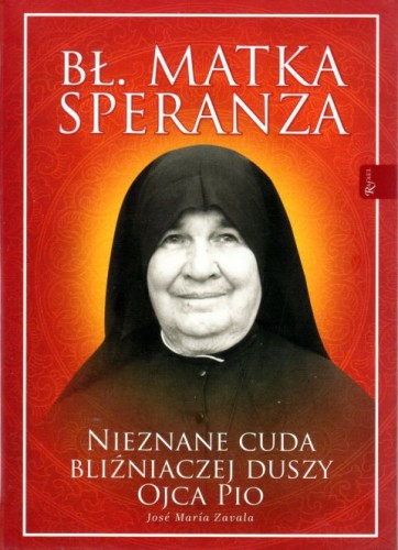 Bł. Matka Speranza. Nieznane cuda bliźniaczej duszy Ojca Pio (książka) - Jose Maria Zavala, biografie, Dom Wydawniczy Rafael, 2020 r., oprawa zintegrowana - 01690 9788366560253