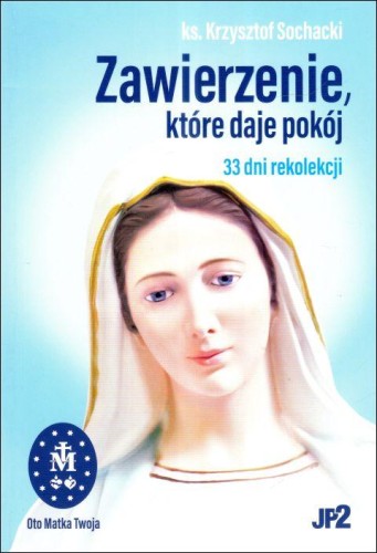 Zawierzenie, które daje pokój. 33 dni rekolekcji (książka) - ks. Krzysztof Sochacki, maryjne, WYDAWNICTWO JANA PAWŁA II, 2025 r., oprawa miękka - 68431 9788367680219