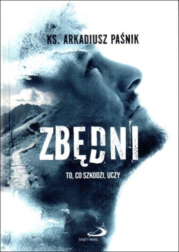 Zbędni. To, co szkodzi, uczy (książka) - ks. Arkadiusz Paśnik, popularnonaukowe, Edycja św. Pawła, 2025 r., oprawa twarda - 68206 9788381317429