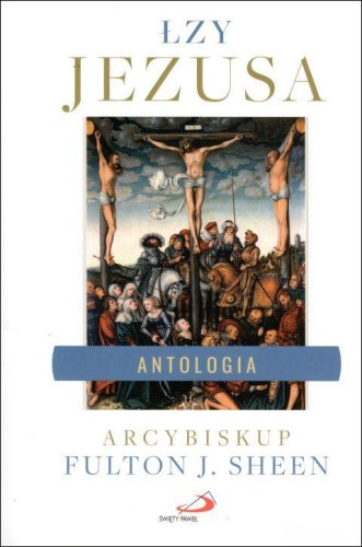 Łzy Jezusa. Antologia (książka) - Fulton J. Sheen, Jezus, Edycja św. Pawła, 2020 r., oprawa miękka - 62905 9788381311403