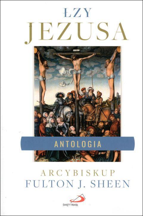 Łzy Jezusa. Antologia (książka) - Fulton J. Sheen, Jezus, Edycja św. Pawła, 2020 r., oprawa miękka - 62905 9788381311403