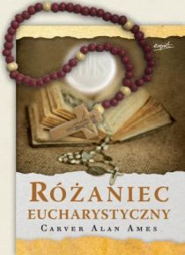 Różaniec eucharystyczny (+ różaniec) (książka) - Carver Alan Ames, Różaniec św., ESPRIT, 2023 r., oprawa Miękka - 50696 9788367742252