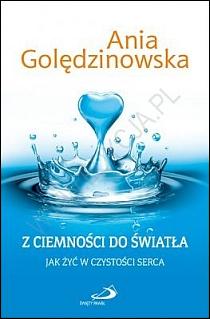 Z ciemności do światła. Jak żyć w czystości serca (książka) - Anna Golędzinowska, poradniki, Edycja św. Pawła, 2015 r., oprawa miękka - 49158 9788377974247