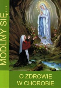 Módlmy się... o zdrowie w chorobie (książka) - -, nowenny i modlitwy, WYD. JUT, 2018 r., oprawa miękka - 31846 9788363602109