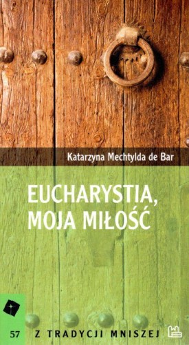 Eucharystia, moja miłość (książka) - Katarzyna Mechtylda de Bar, Eucharystia, Wydawnictwo OO. Benedyktynów TYNIEC, 2013 r., oprawa miękka - 38754 9788373544512