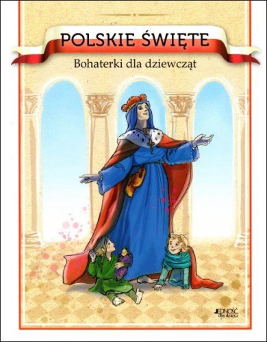 Polskie Święte. Bohaterki dla dziewcząt (książka) - Barbara Żołądek, dzieci, Wydawnictwo Jedność, 2019 r., oprawa twarda - 60605 9788381441544